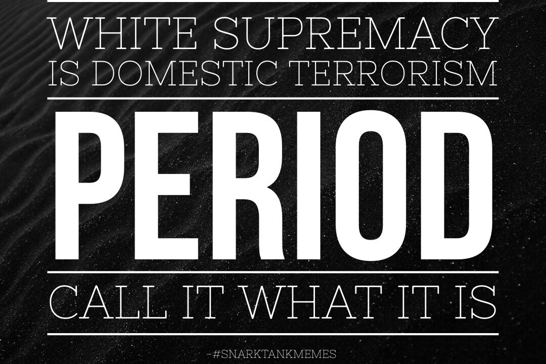 SouthJerseyGurl's tweet photo. Call it what it is! 
Call them what they are! 
White Supremacy is Domestic Terrorism. They are Domestic Terrorists. 
Period. #OneVoice1 https://t.co/trxpJdN6mL