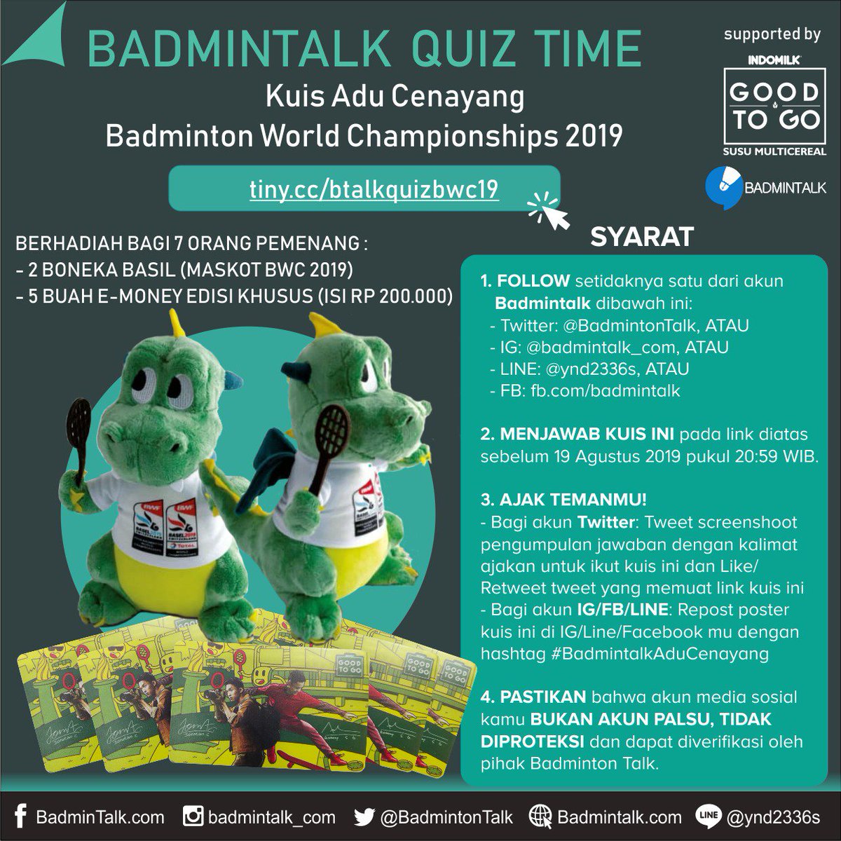 BadmintonTalk's tweet photo. BADMINTALK QUIZ TIME

Ayo ikut kuis edisi #BWC2019 berhadiah bagi 7 orang pemenang
- 2 boneka Basil
- 5 e-money Good To Go (SALDO 200K)

Caranya mudah:
1. Isi kuis di https://t.co/DxQ9xsq4lm
2. RT DAN LIKE twit ini
3. Tweet screenshot link (halaman apa saja)

#CenayangDapatBasil https://t.co/aQ5CT8cvrP