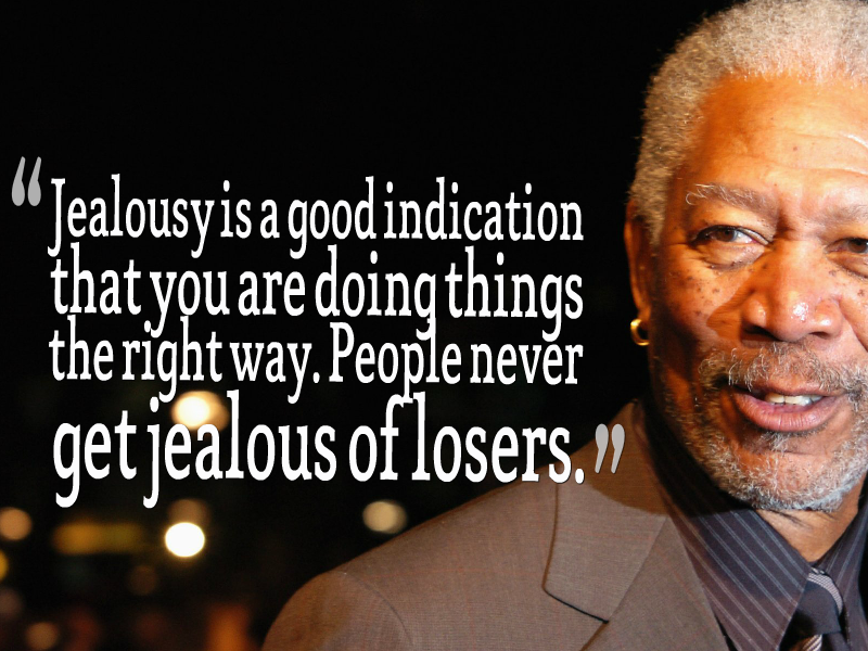 Jealousy is a good indication that you are doing things the right way... - Morgan Freeman #wednesdaywisdom
