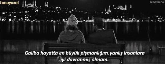 "Galiba hayatta en büyük pişmanlığım, yanlış insanlara iyi davranmış olmam."