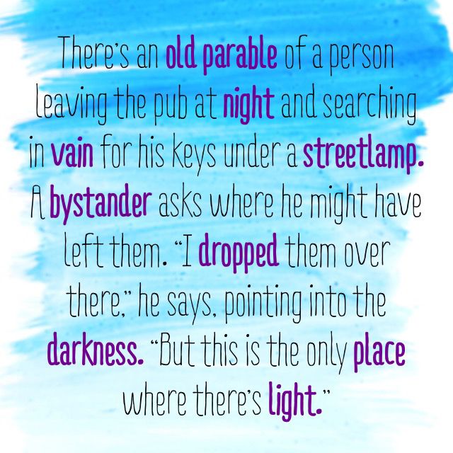 fayaz_king's tweet photo. There’s an old parable of a person leaving the pub at night and searching in vain for his keys under a streetlamp. A bystander asks where he might have left them. “I dropped them over there,” he says, pointing into the darkness. “But this is the only place where there’s light.” https://t.co/uVcD3ITjpQ