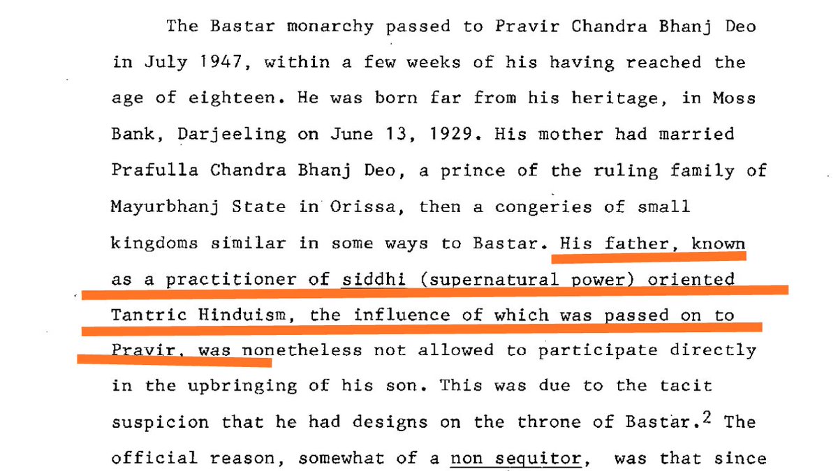 Bastar was ruled by the Kakatiya Monarchy. Pravir Chandra Bhanj Deo born in 1929 became the monarch in July 1947.The king's family was an expert in Tantrik Siddhi and thus had a full control over the tribals.