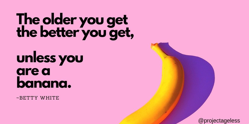 ageless_project's tweet photo. "The older you get the better you get.  Unless you are a banana" ~Betty White  #bettywhite #betterwithage https://t.co/zHLGOROI0r
