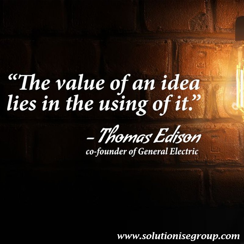 “The value of an idea lies in the using of it.” — Thomas Edison
#solutionise #group #business #success #quotes