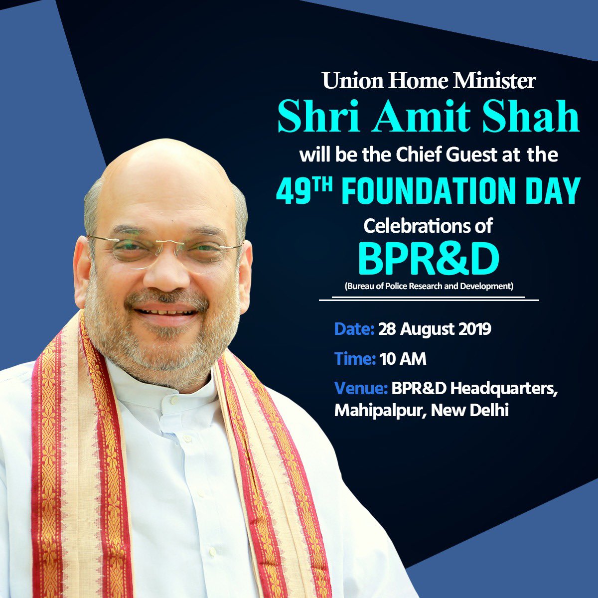 Union Home Minister, Shri <a href="/AmitShah/">Amit Shah</a> will be the Chief Guest at the 49th Foundation day celebrations of Bureau of Police Research and Development (BPR&amp;D).

Time: 10am

Venue: BPR&amp;D Headquarters, Mahipalpur, New Delhi.