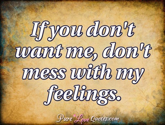 Pure Love Quotes If You Don T Want Me Don T Mess With My Feelings T Co Yaijy9px