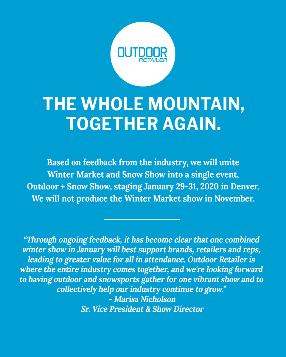 OutdoorRetailer's tweet photo. Based on feedback from the industry, we will unite Winter Market and Snow Show into a single event, Outdoor + Snow Show, staging January 29-31, 2020 in Denver. We will not produce the Winter Market show in November. 

Learn more:
https://t.co/iSG0oRXgU7 https://t.co/3zRazYwTZw