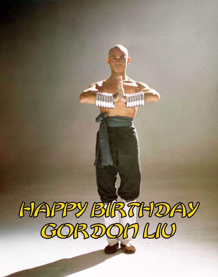 Happy Birthday Gordon Liu, legend on and off screen and still fighting the fight 
