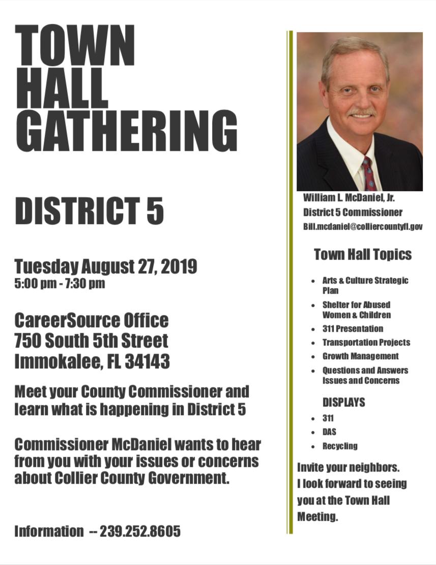 Meet your County Commissioner and learn what is happening in District 5.
Commissioner McDaniel wants to hear from you with your issues or concerns about Collier County Government.
Tuesday August 27, 2019 5:00 pm - 7:30 pm
CareerSource Office 750 South 5th Street Immokalee