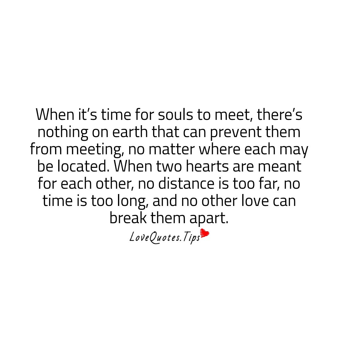 Love Quotes When It S Time For Souls To Meet There S Nothing On Earth That Can Prevent Them From Meeting No Matter Where Each May Be Located When Two Hearts Love Quotes When It S Time For Souls To Meet There S Nothing On Earth That Can Prevent Them From Meeting No Matter Where Each May Be Located When Two Hearts
