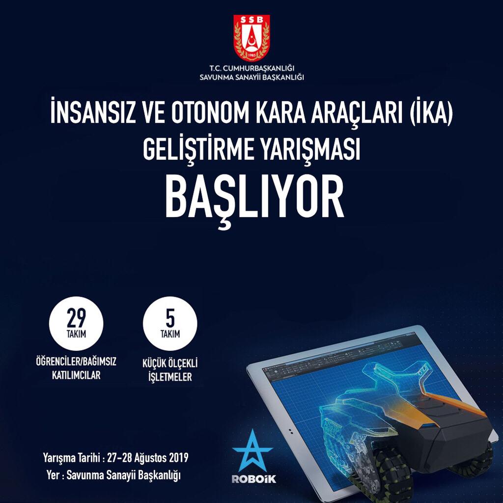 SavunmaSanayii's tweet image. ROBOİK İnsansız ve Otonom Kara Araçları (İKA) Geliştirme Yarışması Başlıyor.

Yarışma Tarihi : 27-28 Ağustos 2019
Yer: T. C. Cumhurbaşkanlığı Savunma Sanayii Başkanlığı
