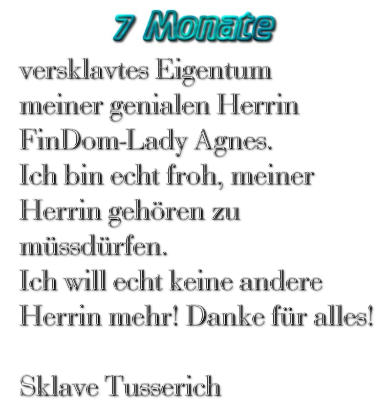 TussiLaFemme's tweet photo. 7 Monate #versklavtes #Eigentum meiner genialen #Herrin #Besitzerin #Abzockerin #Zuhälterin #Lady #FemDom #FinDom #FinDomLadyAgnes. Ich bin echt froh meiner Herrin gehören zu müssdürfen.
Ich will echt keine andere Herrin mehr! Danke für alles!
Sklave Tusserich https://t.co/hGj86LpmvL