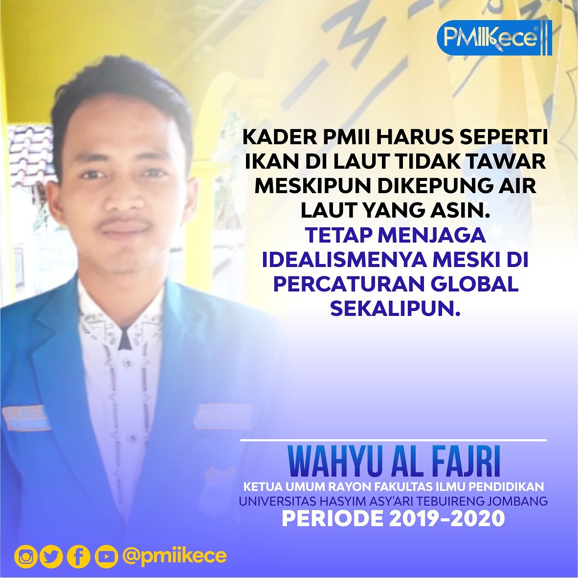 Kader PMII harus seperti ikan di laut tidak tawar meskipun dikepung air laut yang asin, tetap menjaga idealismenya meski di percaturan global sekalipun.

Wahyu Al Fajri Ketua Umum Rayon Fakultas Ilmu Pendidikan Universitas Hasyim Asy'ari Tebuireng Jombang Periode 2019-2020