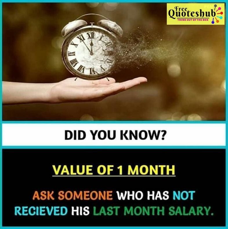 DID YOU KNOW? 
VALUE OF ONE MONTH
ASK SOMEONE WHO HAS NOT RECIEVED HIS LAST MONTH SALARY.
#OneMonth #Admitted #Hospital #WholeMonth #Ask #SomeOne #Time #Value #Know #OnThisMonth #QuotesoftheDay #MotivationQuotes #InspirationQuotes 
facebook.com/freequoteshub/