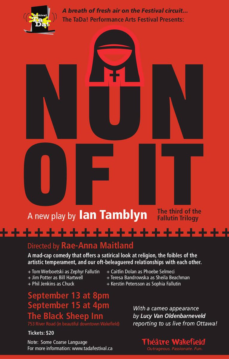 Sept 13 &amp; 15 <a href="/tadafestival/">Ta Da! Performing Arts Festival Wakefield</a> presents: Nun Of It
A new play written by <a href="/IanTamblyn/">Ian Tamblyn</a> 
Directed by Rae-Anna Maitland
Cameo by <a href="/LucyvanOlden/">Lucy van Oldenbarnev</a> 
<a href="/TheatreWakefld/">Theatre Wakefield</a> <a href="/MonPetitChum/">Mon Petit Chum B&B</a> <a href="/cafelehibou/">cafelehibou</a> <a href="/CBCOttawa/">CBC Ottawa</a> <a href="/ClaireBestland/">Claire Bestland</a> <a href="/OttawaCitizen/">Ottawa Citizen</a>