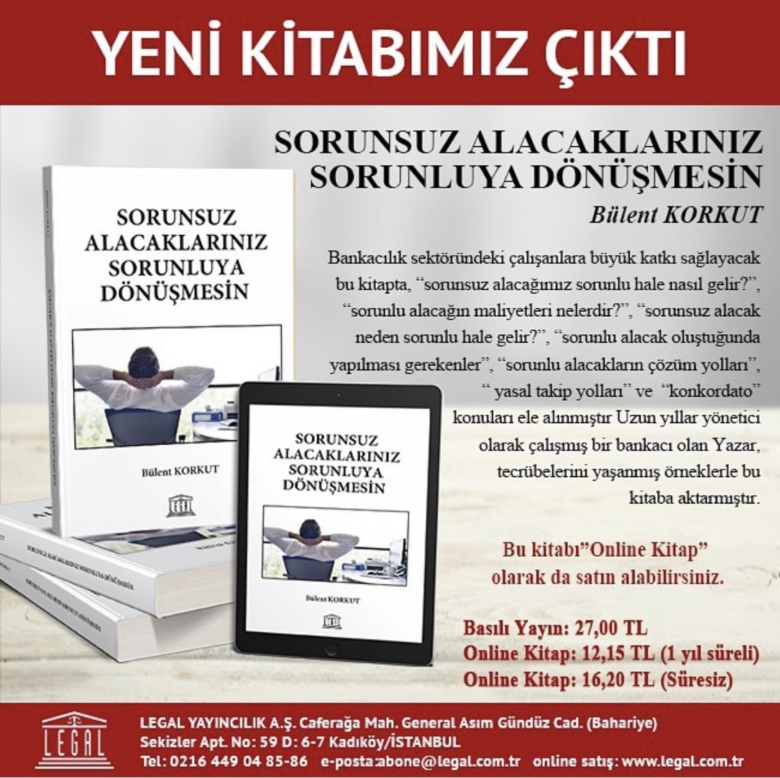 YENİ KİTABIMIZ ÇIKTI 
SORUNSUZ ALACAKLARINIZ SORUNLUYA DÖNÜŞMESİN
Bülent KORKUT
Bu kitabı satın almak için;
Tel: 0(216) 449 04 85
e-posta: abone@legal.com.tr
online satış: legal.com.tr

legal.com.tr/urun/sorunsuz-…