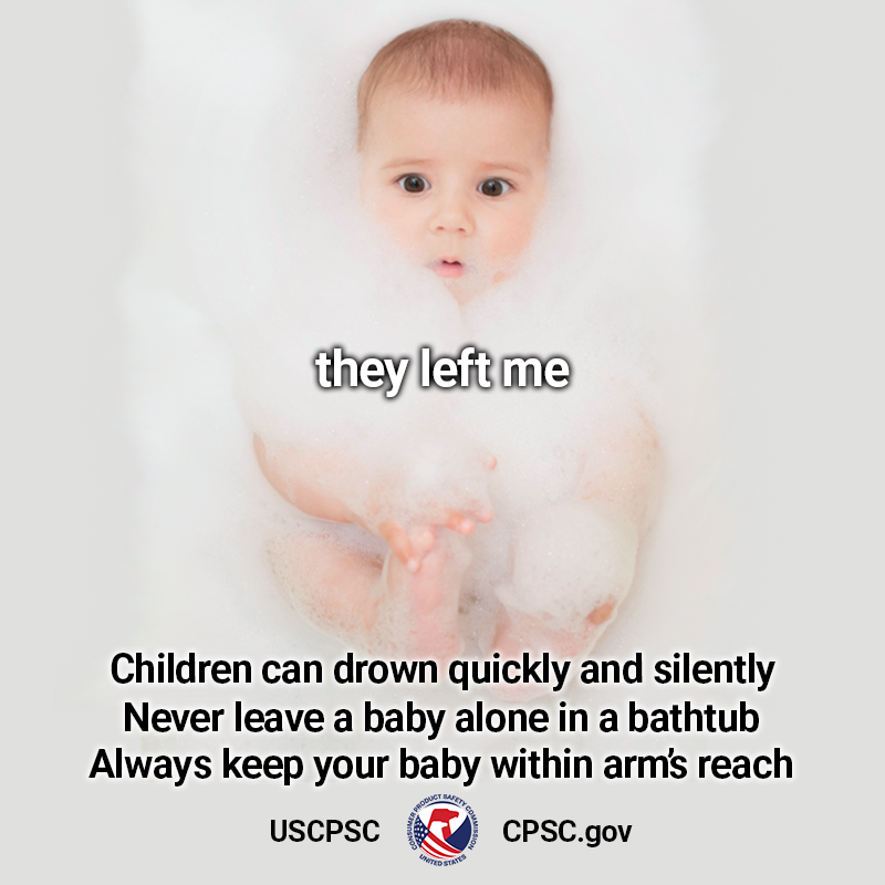 A baby lying in the bathtub about to go under the water. The text reads: They left me. Children can drown quickly and silently. Never leave a baby alone in a bathtub. Always keep your baby within arm's reach.