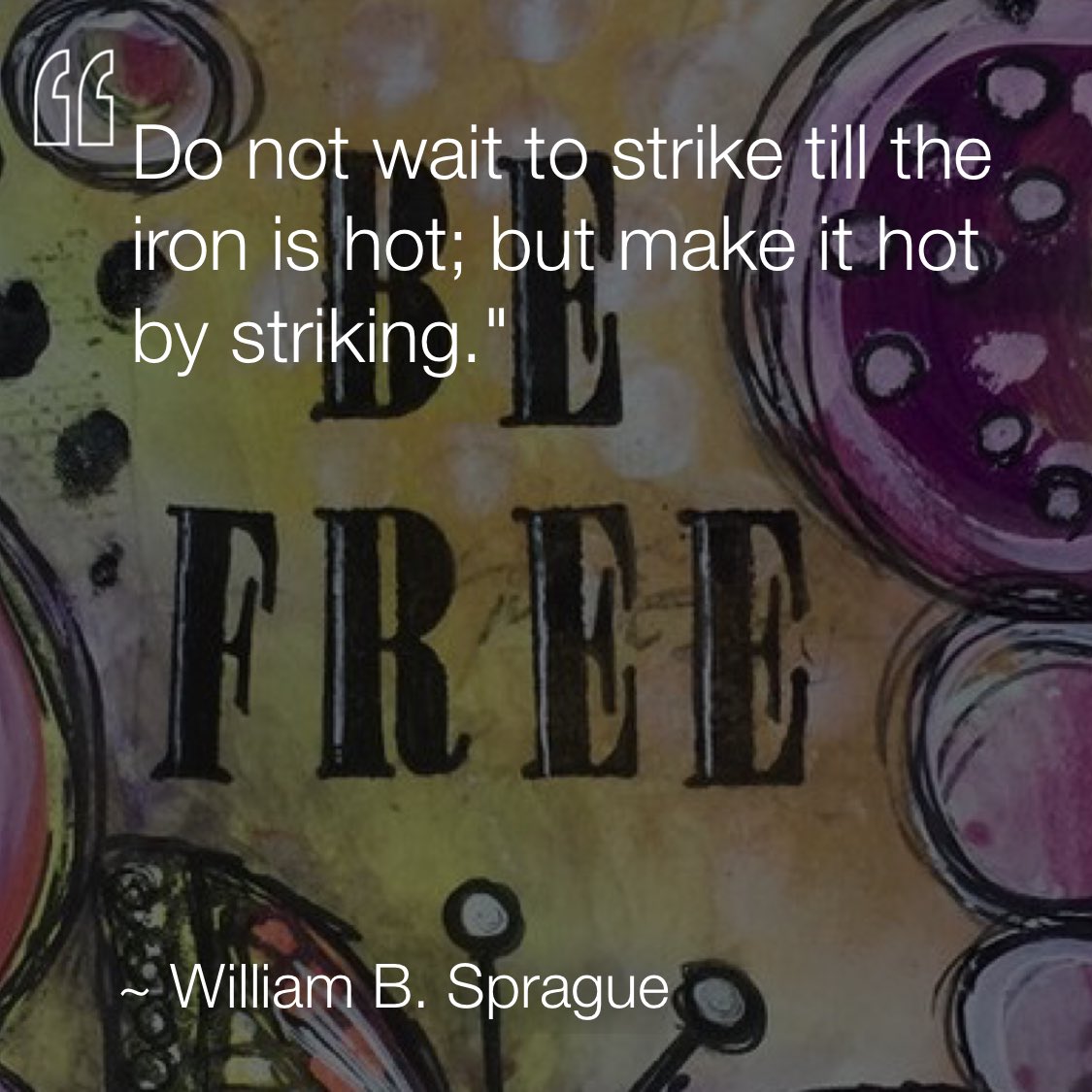 Do not wait to strike till the iron is hot; but make it hot by striking. —William B. Sprague via <a href="/dailyqotdapp/">DAILYQOTDAPP</a> #dailyqotdapp