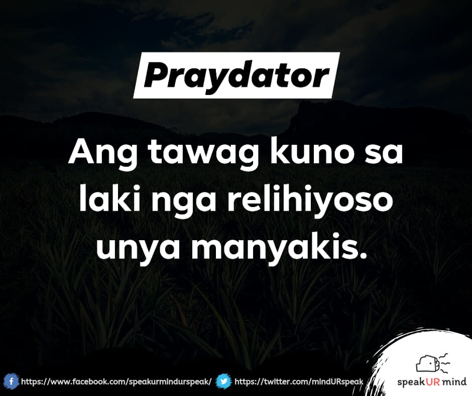 Praydator: Ang tawag kuno sa laki nga relihiyoso unya manyakis.
ePray kunuhay ka, unya eDate dayun ka