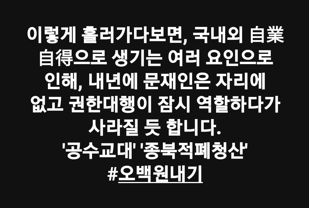 YiYongWon's tweet image. 이렇게 흘러가다보면, 국내외 自業自得으로 생기는 여러 요인으로 인해, 내년에 문재인은 자리에 없고 권한대행이 잠시 역할하다가 사라질 듯 합니다.
'공수교대' '종북적폐청산' #오백원내기 #조국특검 #문재인퇴진 #KPARTY