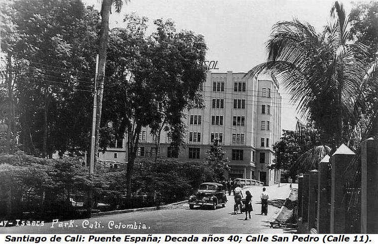 Santiago de Cali: Puente España Decada 40s; Calle San Pedro (Calle 11)
<a href="/colombia_hist/">Historia de Colombia</a> <a href="/MuseosColombia/">MuseosColombia</a> <a href="/OrgulloCaleno/">OrgullosamenteCaleño®</a> <a href="/HistoriadeCali/">Historia De Cali</a> <a href="/FotosdCaliViejo/">Fotos de Cali Viejo</a> @ArchivoHistCali
