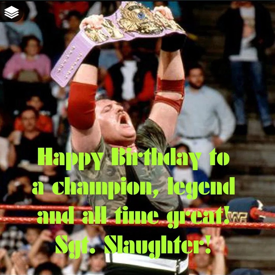 Happy Birthday Sgt. Slaughter!! 