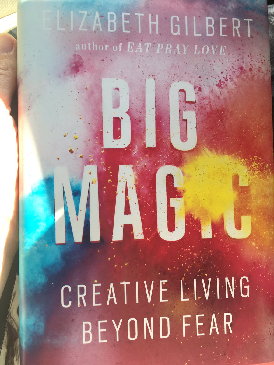 Creative living: “A life that is driven more by curiosity than fear.” From Big Magic by Elizabeth Gilbert @GilbertLiz #BackToSchool2019