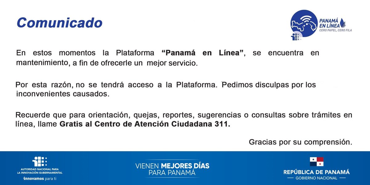 pmaenlinea's tweet photo. COMUNICADO: La Plataforma Panamá en Línea en estos momentos se encuentra en mantenimiento. Pedimos disculpas por los inconvenientes causados. Para cualquier consulta  puede comunicarse  GRATIS con el @311Panama
 @InnovacionPma https://t.co/wWACLwZHxa