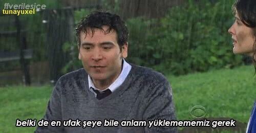"Belki de en ufak şeye bile anlam yüklemememiz gerek." (How I Met Your Mother)