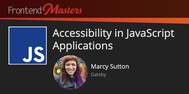 Banner for Frontend Master's "Accessibility in JavaScript Applications" course with a profile picture of the author, Marcy Sutton