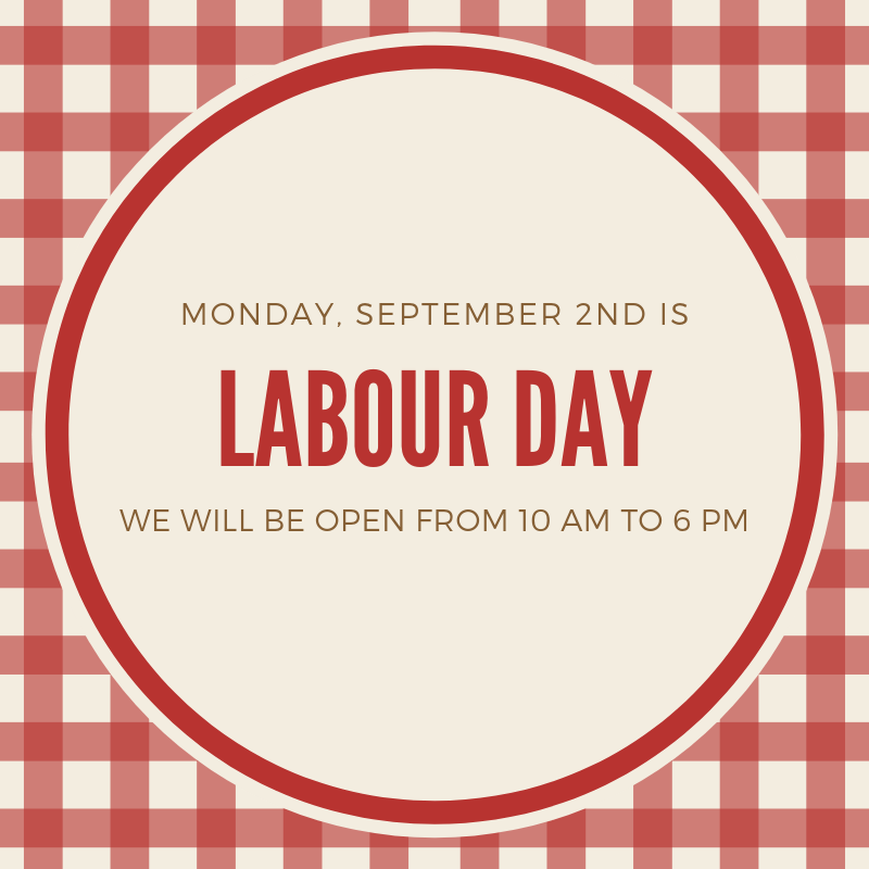 Monday, September 2nd is Labour Day. We will be open from 10 AM to 6 PM.