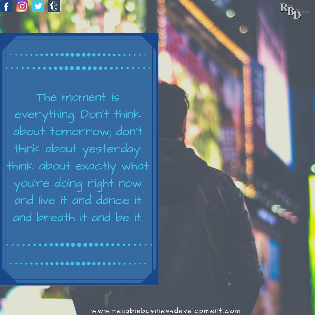 The moment is everything. Don’t think about tomorrow; don’t think about yesterday: think about exactly what you’re doing right now and live it and dance it 
<a href="/RBDevSupport/">Reliable Business Development</a>
reliablebusinessdevelipment.com
#dontthinkabouttomorrow #liveinthemoment #liveit #danceit #thursdaymotivation