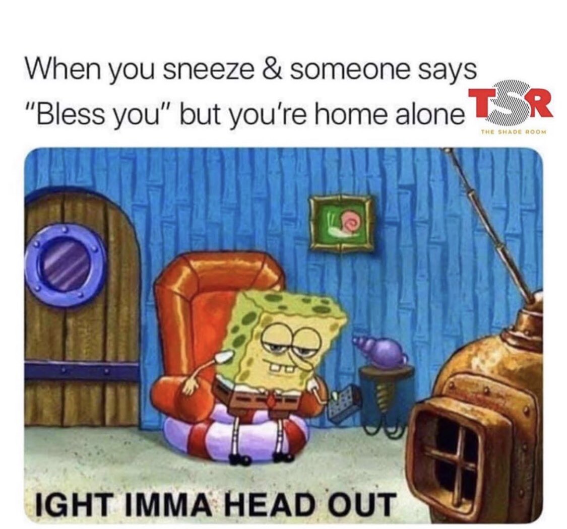 Dawg these “aight imma head out” spongebob memes funny as hell. This shit had me dead