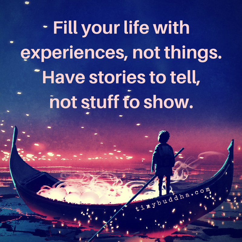 tinybuddha's tweet photo. Fill your life with experiences, not things. Have stories to tell, not stuff to show. https://t.co/qza2GHUUmy