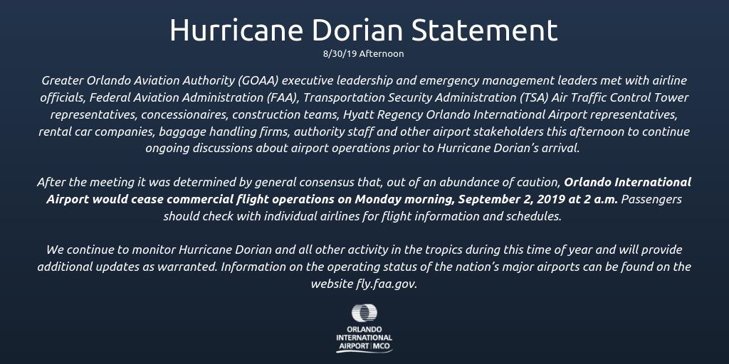 MCO's tweet image. Hurricane #Dorian Statement - 8/30/19 Afternoon

Orlando International Airport plans to cease commercial flight operations on Monday, September 2, 2019 at 2 a.m.

The latest update will always be pinned to top of our page. Travelers: Check with their airline for flight updates.