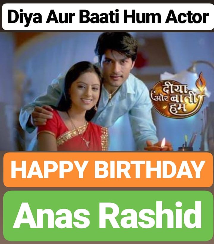 HAPPY BIRTHDAY 
Anas Rashid Diya Aur Baati Hum actor 