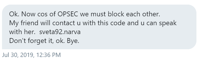 He told me because of OPSEC (Operational Security) - we had to block one another. Nooooo!!!!! However, I could expect to be contacted by someone called sveta92.narva. Don't forget it, ok.