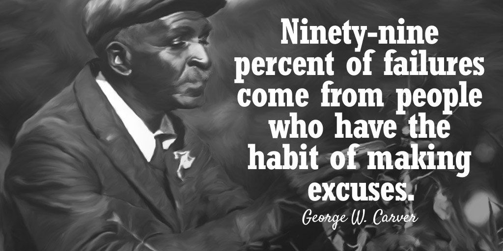 Ninety-nine percent of failures come from people who have the habit of making excuses. - George W. Carver #quote