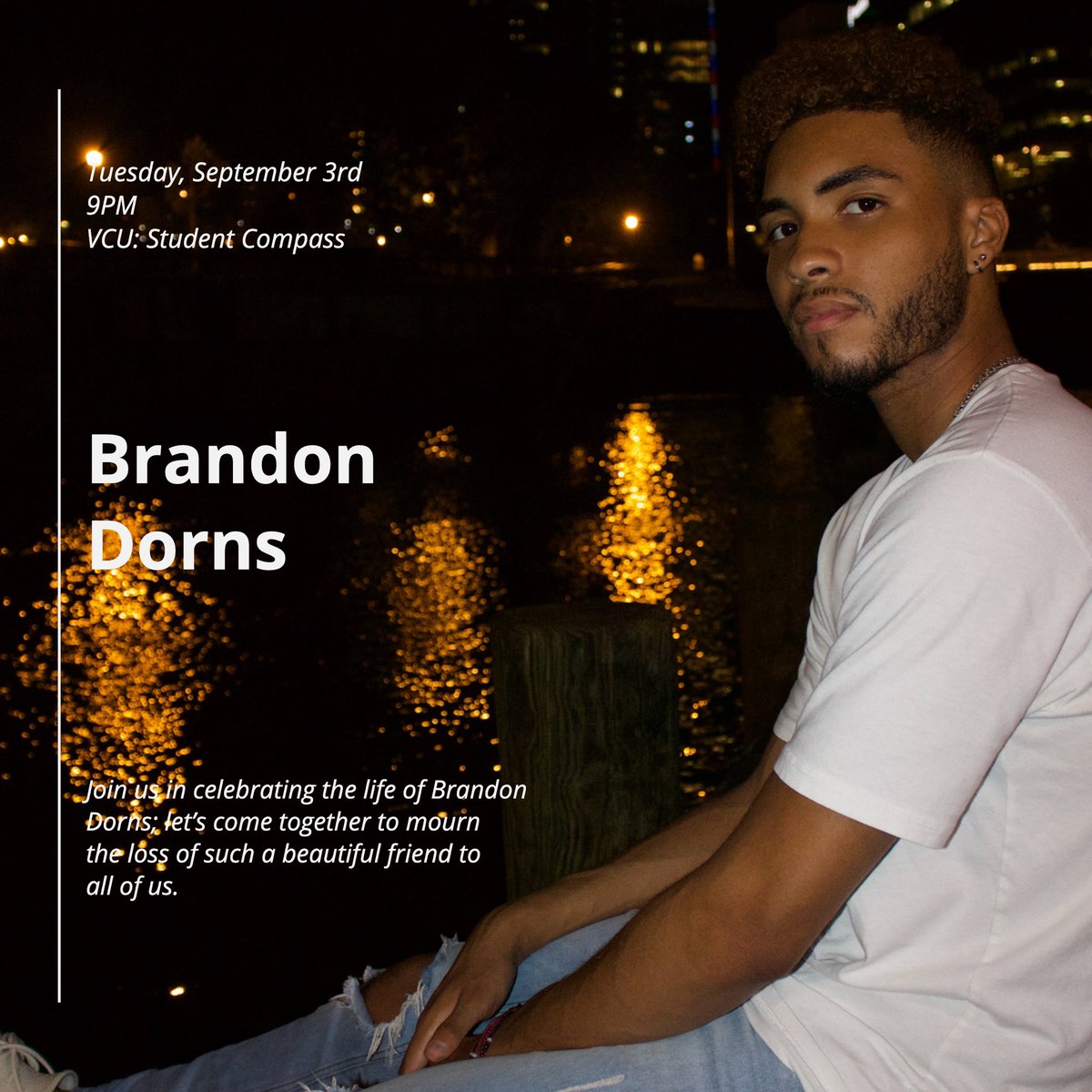 As many of you know, Brandon Dorns unfortunately passed away this weekend in a car accident, and Abanoub Zaki still remains hospitalized. Help us honor the beautiful soul we lost, this tuesday at 9PM on the Compass. We started a GoFundMe to help alleviate the costs between both+