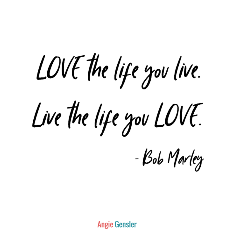 Angie Gensler Love The Life You Live Live The Life You Love Bob Marley T Co 3jfd32s6qr Twitter