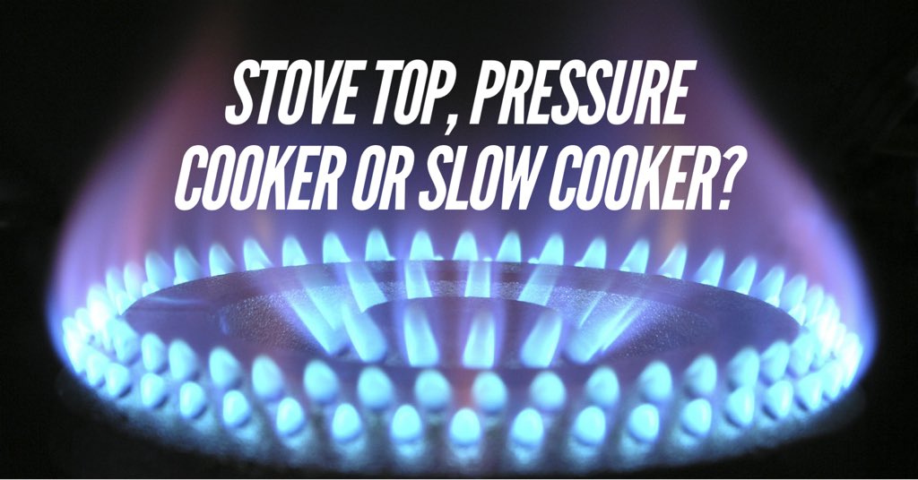 What’s your preferred cooking method? Stove top, pressure cooker or slow cooker?