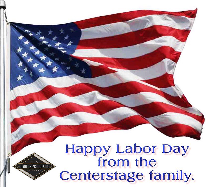 HAPPY LABOR DAY to you! We appreciate all of the hard workers. We hope your day is filled with love, rest, THEATRE! #Centerstage #LaborDay