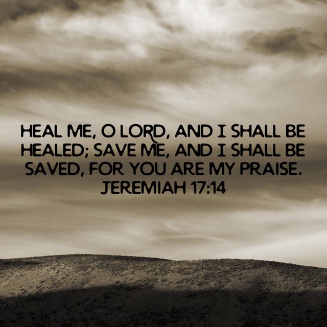 Heal me, O LORD and I shall be Healed; Save me, O LORD and I shall be Saved.....