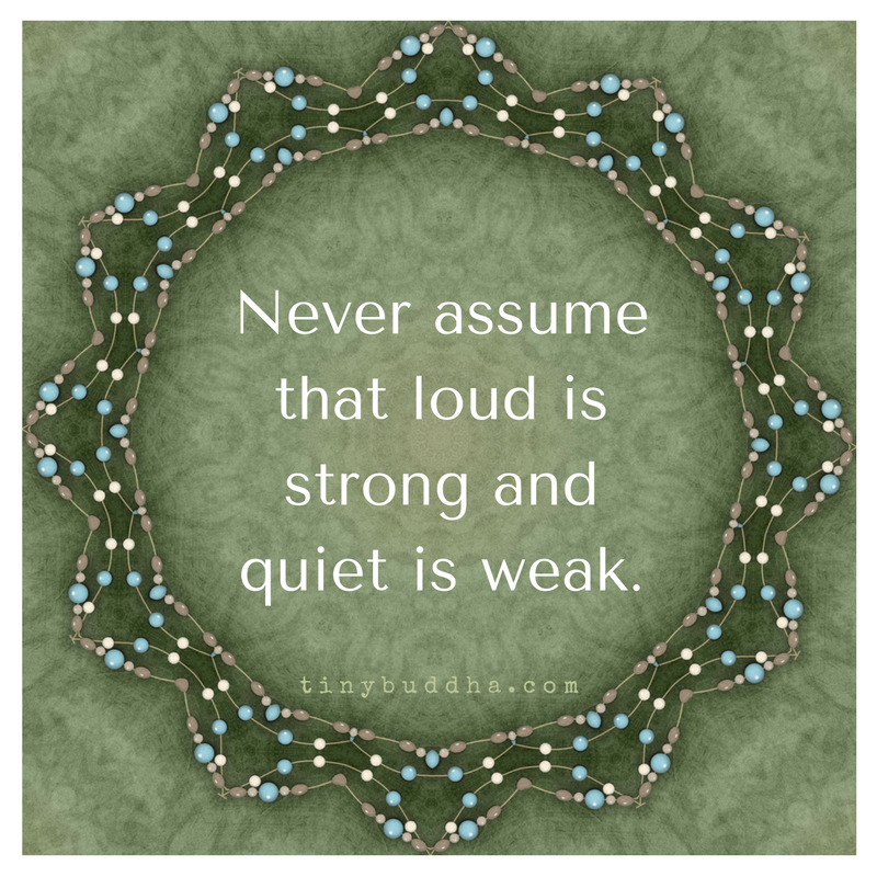 tinybuddha's tweet photo. Never assume that loud is strong and quiet is weak. https://t.co/rkmmw7c34r