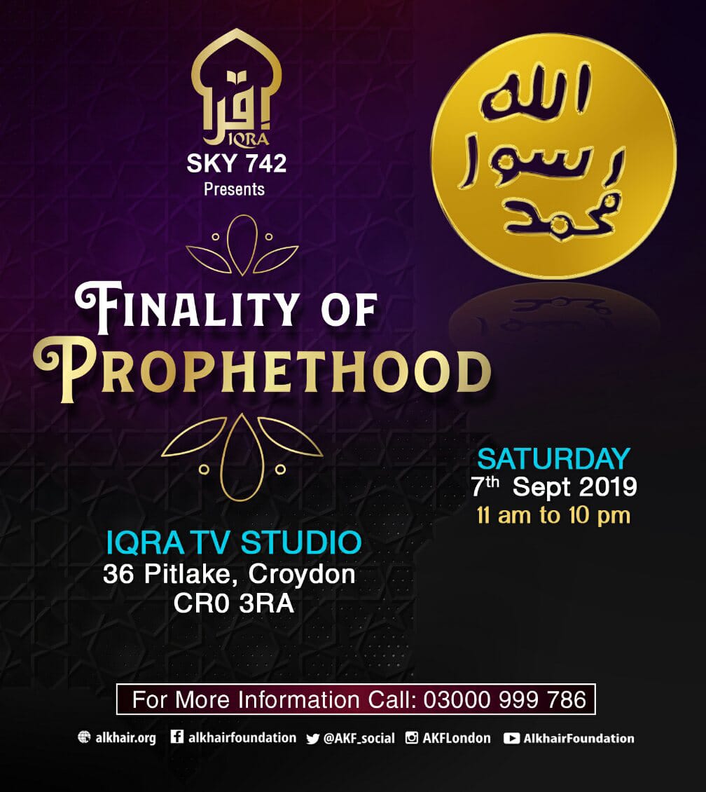 IQRA TV (Sky 742) Presents
Finality of Prophethood
On Saturday 7th September 2019
11am till 10pm
in Iqra TV Studios
36 Pitlake, Croydon CR0 3RA
For More Information: 03000 999 786