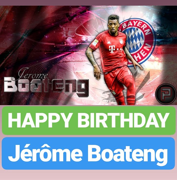 HAPPY BIRTHDAY 
Jérôme Boateng 