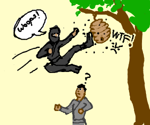 Ninja kicking a behive by accident by BigDaddyJustice on DrawCeption: 

Source: https://drawception.com/panel/drawing/TGVI3336/ninja-accidentally-dropkicks-beehive-bees-angry/