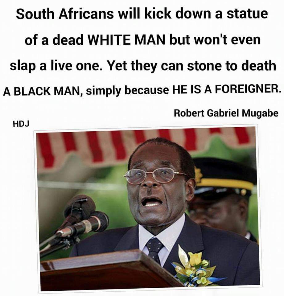 @mugabe_rg: 'South Africans will kick down a statue of a DEAD WHITE MAN but won't even slap a live one. Yet they can stone to death A BLACK MAN, simply because HE IS A FOREIGNER.' #SayNoToXenophobia @CyrilRamaphosa @Julius_S_Malema @MmusiMaimane @edmnangagwa