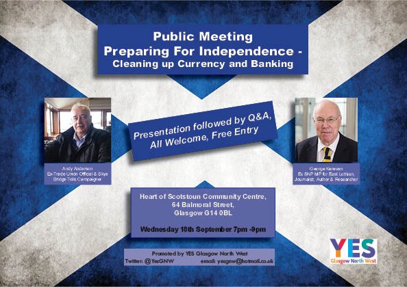 Please come along to our public meeting : Preparing for Independence - Cleaning up Currency and Banking” with <a href="/GeorgeKerevan/">George Kerevan</a> + Andy Anderson.

Wednesday 18 September at 7 pm. Heart of Scotstoun Community Centre, 64 Balmoral St G14 0BL

#ItsTime #IndyRef2 

Grateful for any RTs !