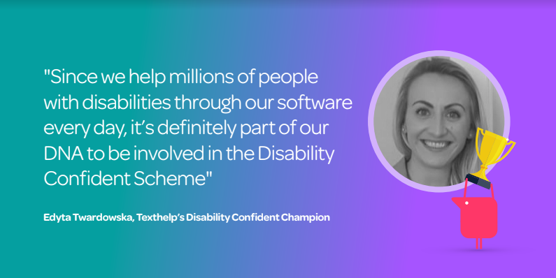 TH_RoyN's tweet photo. Our vision here at Texthelp is of a world where difference, disability or language are no longer barriers. That's why we chose to get involved in the @DWP #DisabilityConfident scheme. Learn more from Edyta Twardowska, our Disability Confident Champion: https://t.co/eFRWcCH9Yz https://t.co/cFtwM3mwZ3